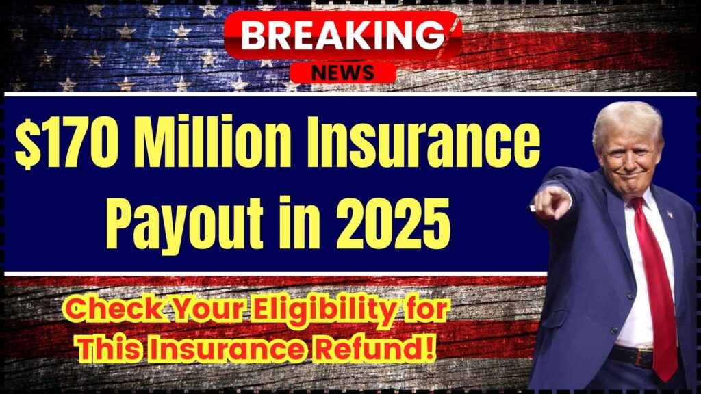 $170 Million Insurance Payout in 2025 - Check Your Eligibility for This Insurance Refund! 1 $170 Million Insurance Payout