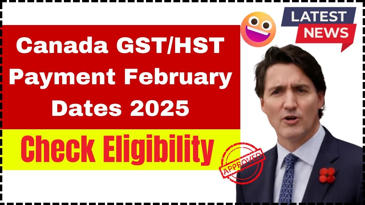 Canada GST/HST Payment February Dates 2025 Check Amount for this month? Eligibility Criteria