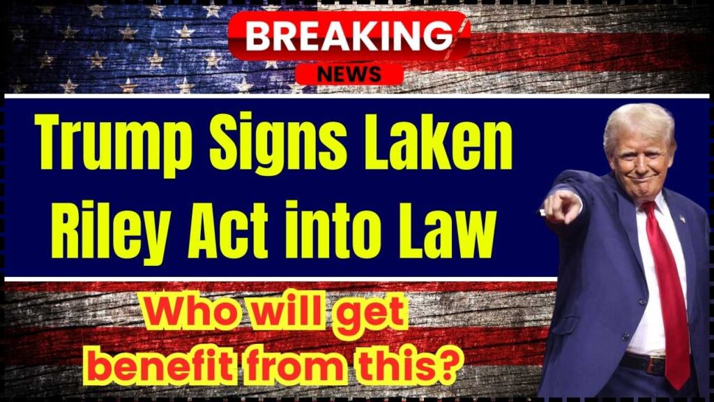 Trump Signs Laken Riley Act into Law - Who will get benefit from this? Check in Detail 1 Trump Signs Laken Riley Act into Law