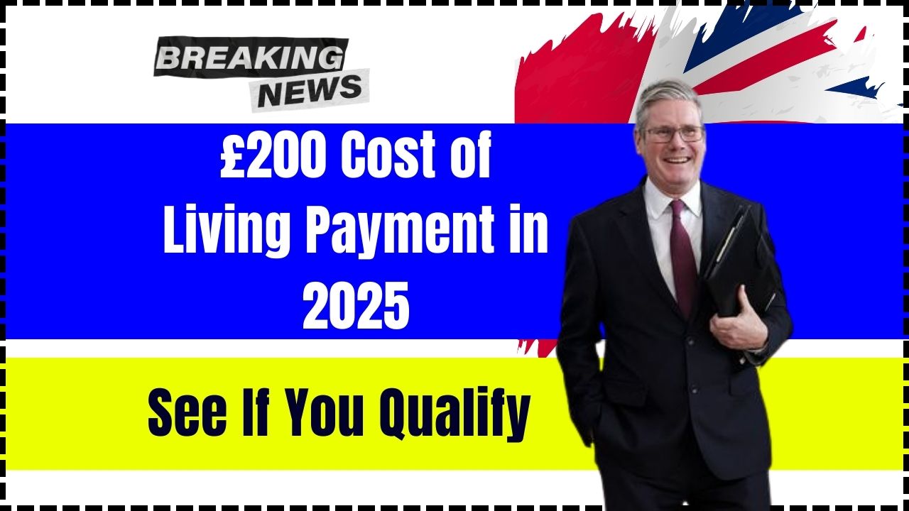 £200 Cost of Living Payment in 2025 - See If You Qualify & When to Expect It!