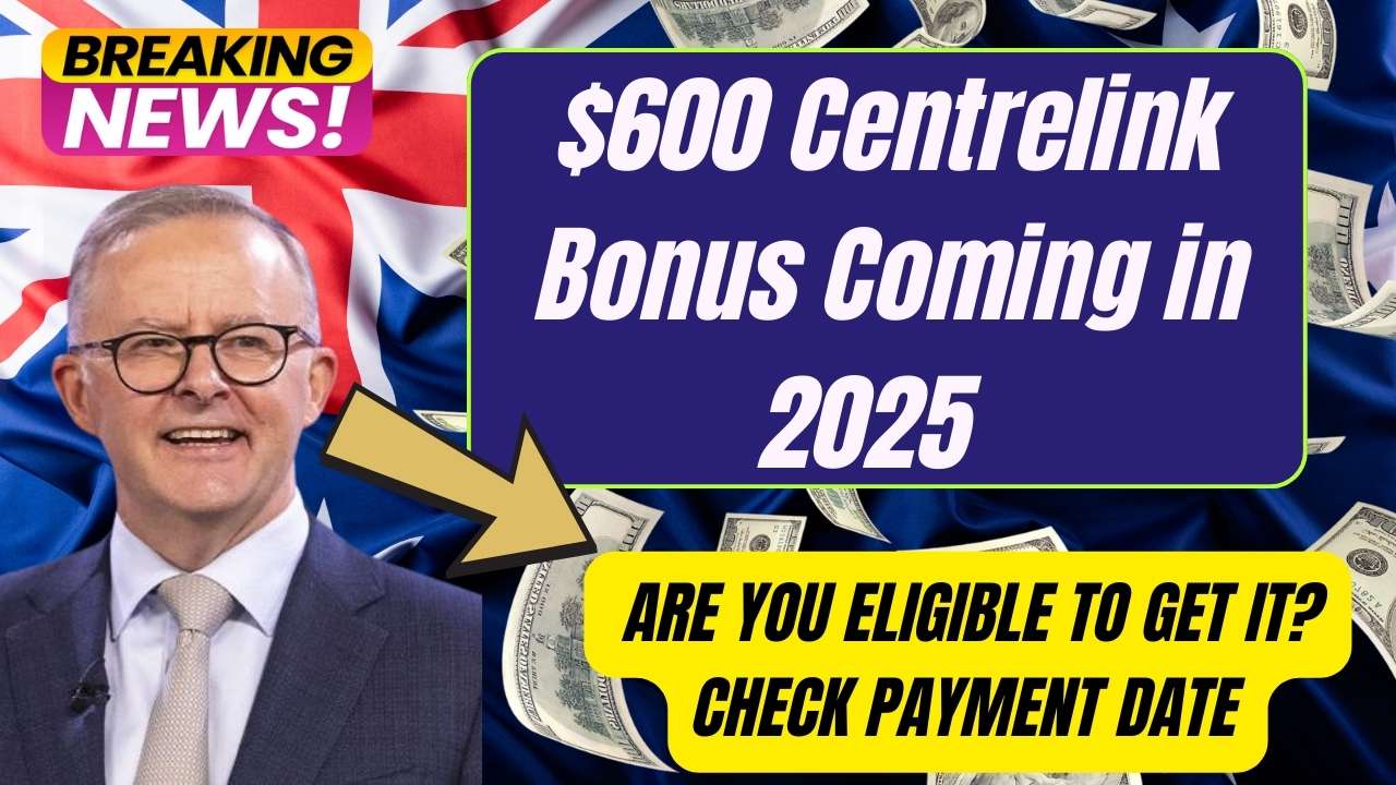 $600 Centrelink Bonus Coming in 2025 - Are you eligible to get it? Check Payment Date