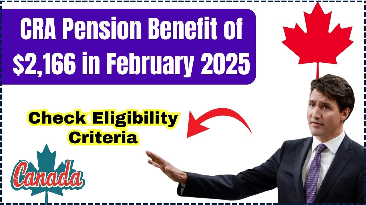 CRA Pension Benefit of 2,166 in February 2025 Check Eligibility Criteria and Payment Dates