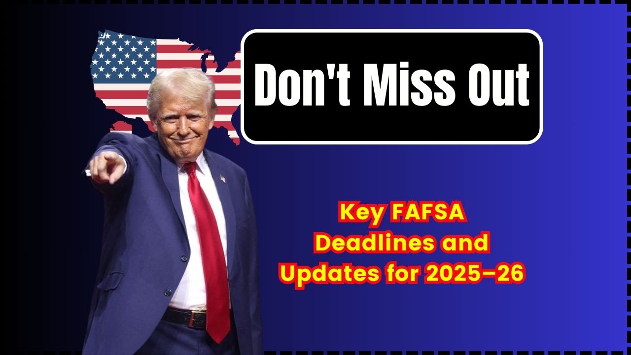 Don't Miss Out: Key FAFSA Deadlines and Updates for 2025-26