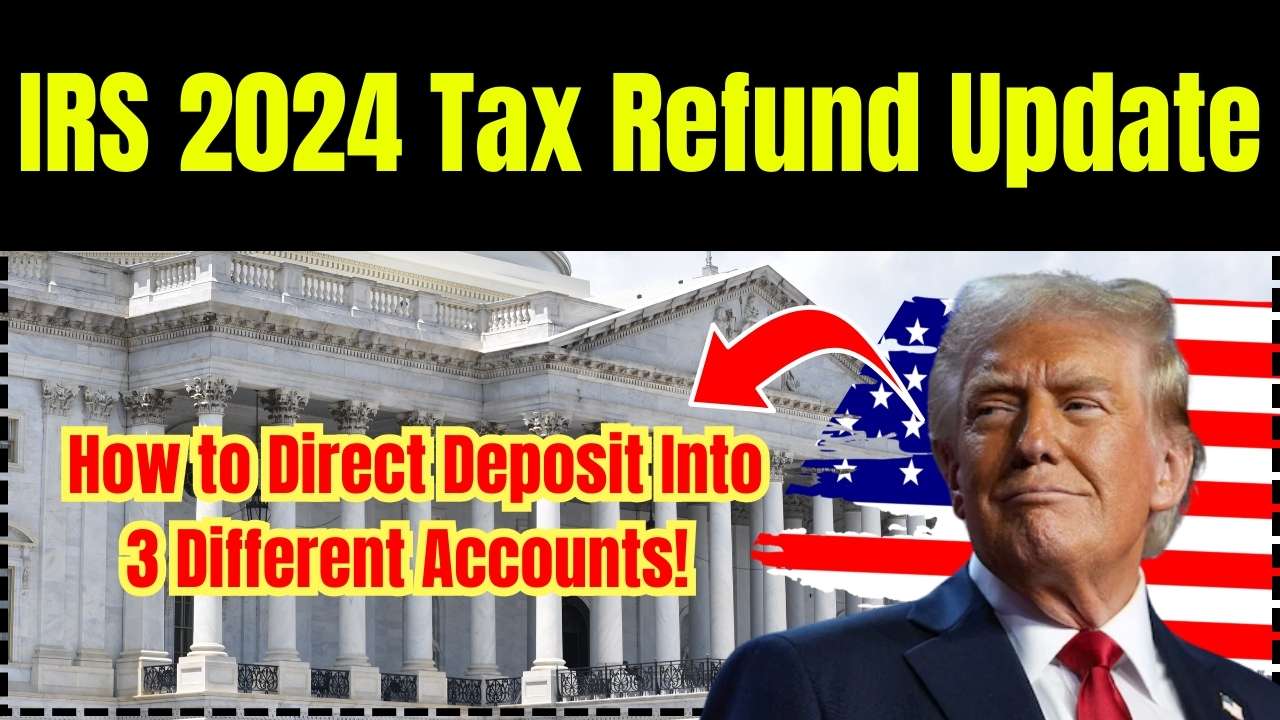 IRS 2025 Tax Refund Update How to Direct Deposit Into 3 Different