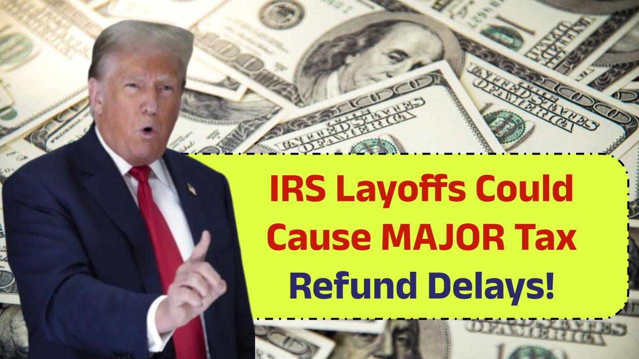 IRS Layoffs Could Cause MAJOR Tax Refund Delays! 15,000 Staff May Be Cut - Will Your Refund Be Affected?