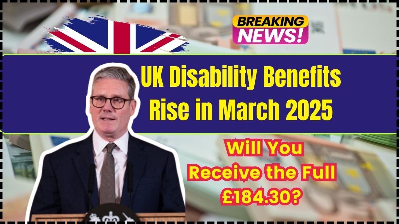 UK Disability Benefits Rise in March 2025 - Will You Receive the Full £184.30?