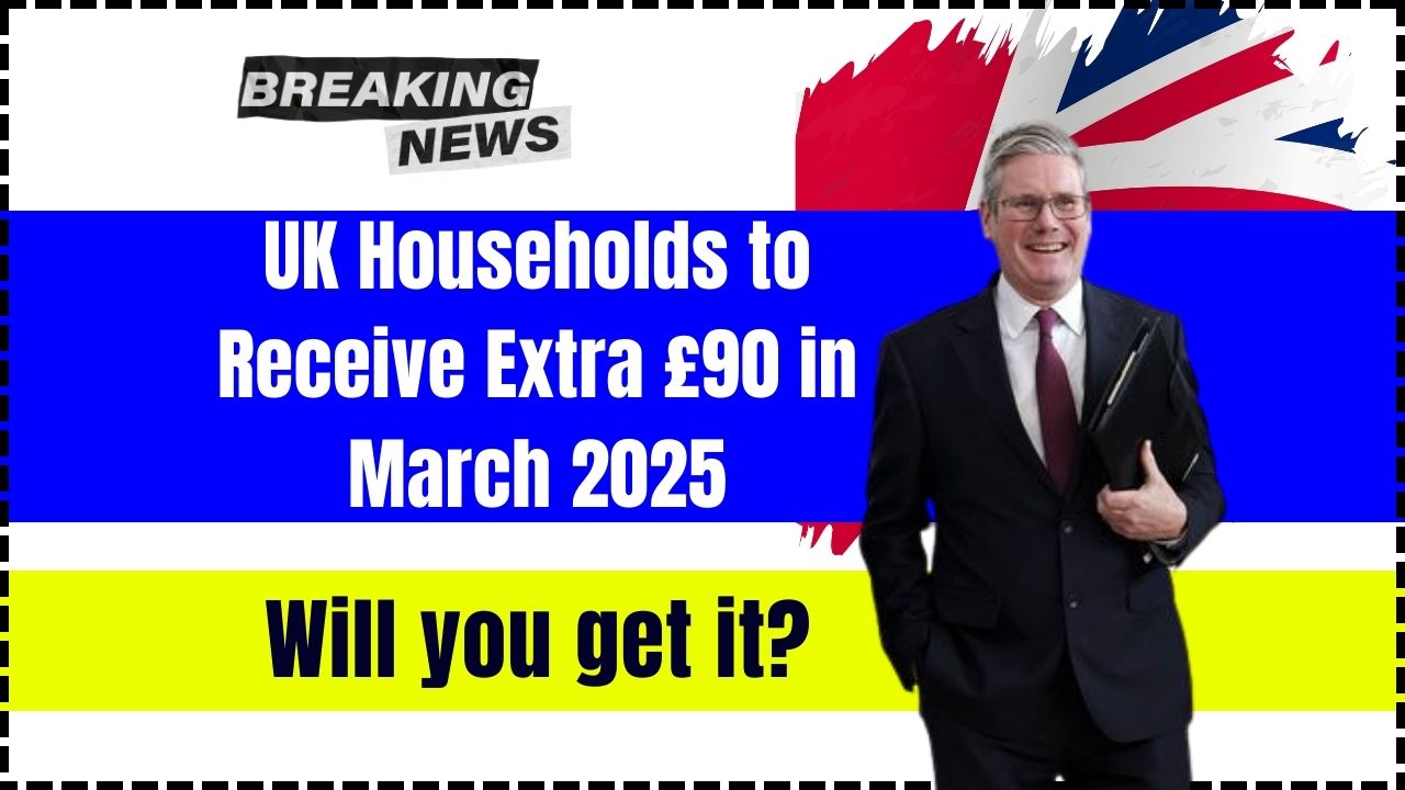 UK Households to Receive Extra £90 in March 2025; Will you get it? Check Payment Date