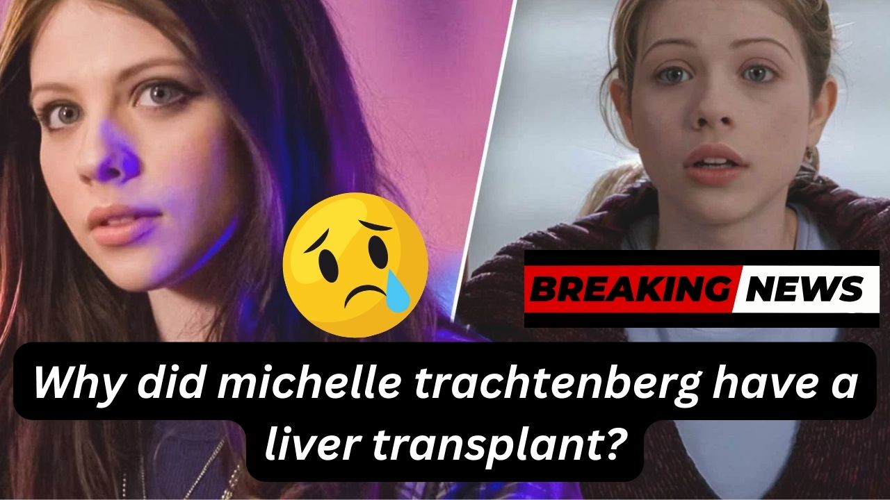 Why did michelle trachtenberg have a liver transplant? UP Excise Portal