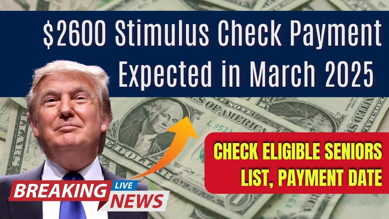 2600 Stimulus Check Payment Expected in March 2025 Check Eligible Seniors List, Payment Date