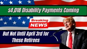 $4,018 Disability Payments Coming, But Not Until April 3rd for These Retirees