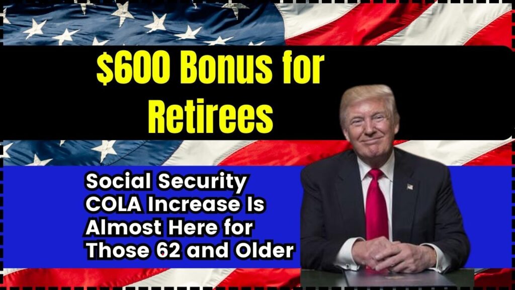 $600 Bonus for Retirees: Social Security COLA Increase Is Almost Here for Those 62 and Older 1 $600 Bonus for Retirees Social Security COLA Increase Is Almost Here for Those 62 and Older