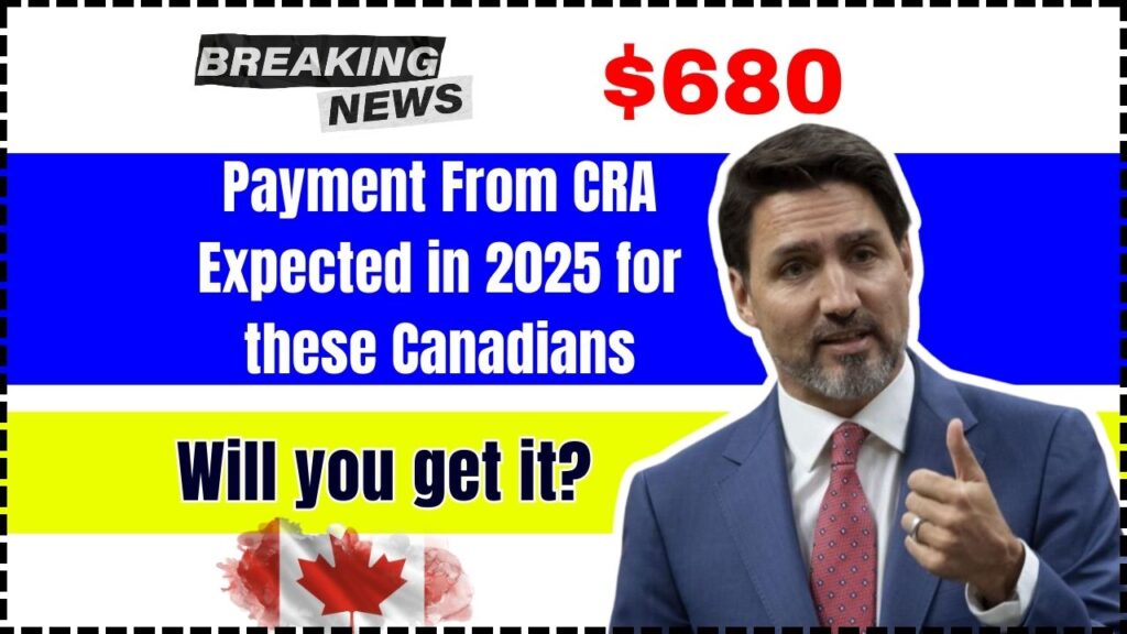 $680 Payment From CRA Expected in 2025 for these Canadians – Will you get it? Check Eligibility 1 $680 Payment From CRA Expected in 2025 for these Canadians