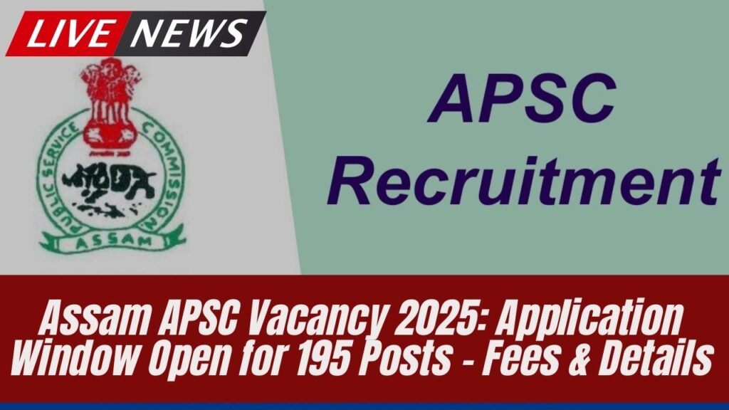 Assam APSC Vacancy 2025: Application Window Open for 195 Posts – Fees & Details 1 Assam APSC Vacancy 2025: Application Window Open for 195 Posts – Fees & Details