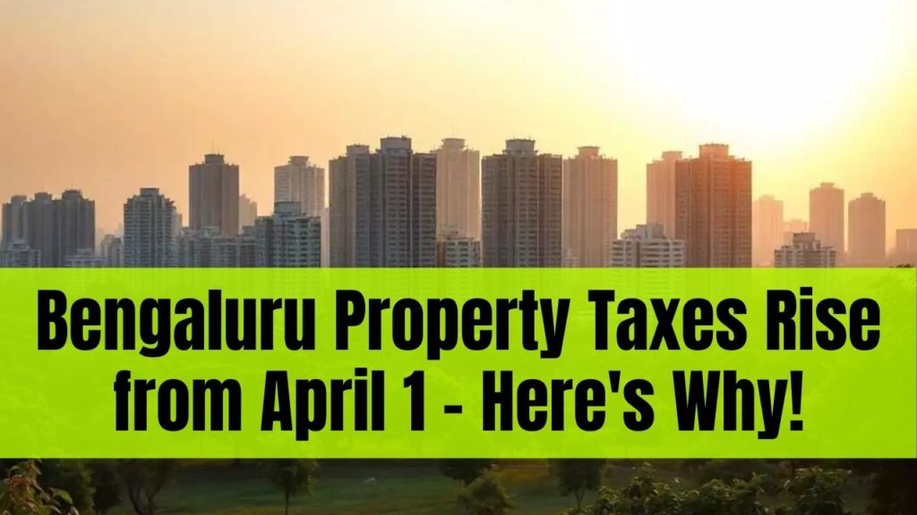 From April 1, Bengaluru Property Owners May Face Extra Taxes – Find Out Why 1 From April 1, Bengaluru Property Owners May Face Extra Taxes – Find Out Why
