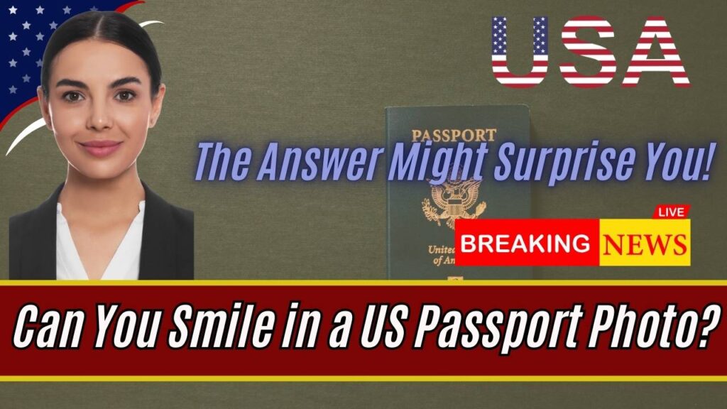 Can You Smile in a US Passport Photo? The Answer Might Surprise You! 1 Can You Smile in a US Passport Photo? The Answer Might Surprise You!