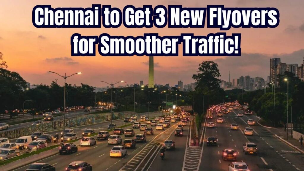 Chennai to Get 3 New Flyovers! Major Boost to Traffic Flow & Reduced Travel Time 1 Chennai to Get 3 New Flyovers! Major Boost to Traffic Flow & Reduced Travel Time
