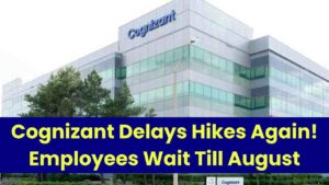 Cognizant Delays Salary Hikes Again! Employees to Wait Until August