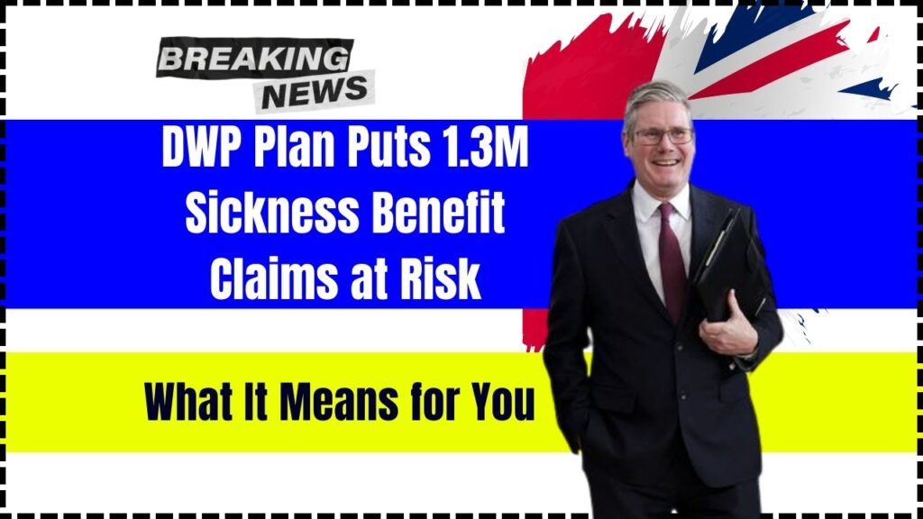 DWP Plan Puts 1.3M Sickness Benefit Claims at Risk – What It Means for You 1 DWP Plan Puts 1.3M Sickness Benefit Claims at Risk