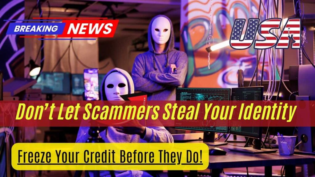 Don’t Let Scammers Steal Your Identity – Freeze Your Credit Before They Do! 1 Don’t Let Scammers Steal Your Identity – Freeze Your Credit Before They Do!