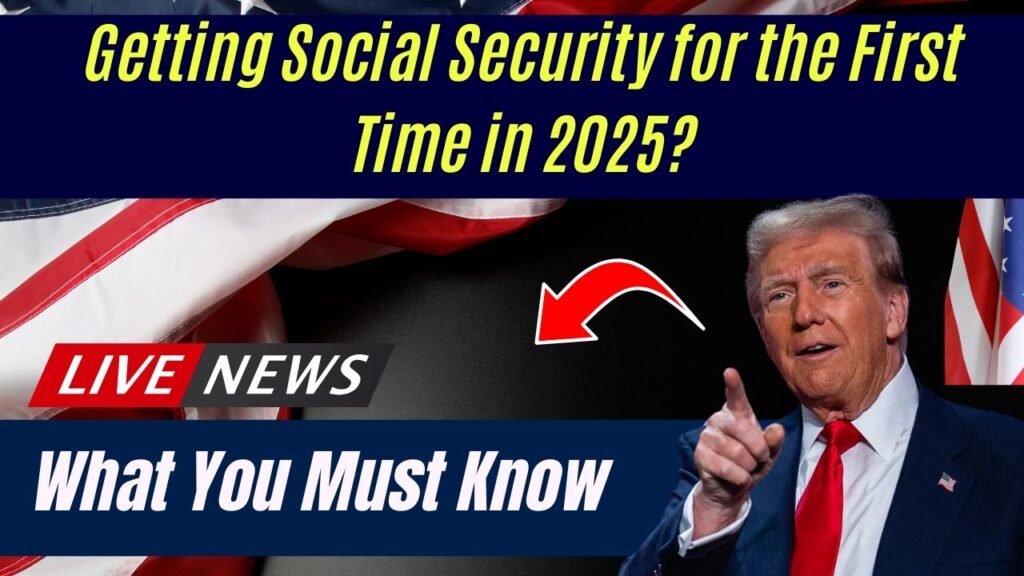 Getting Social Security for the First Time in 2025? What You Must Know 1 Getting Social Security for the First Time in 2025? What You Must Know