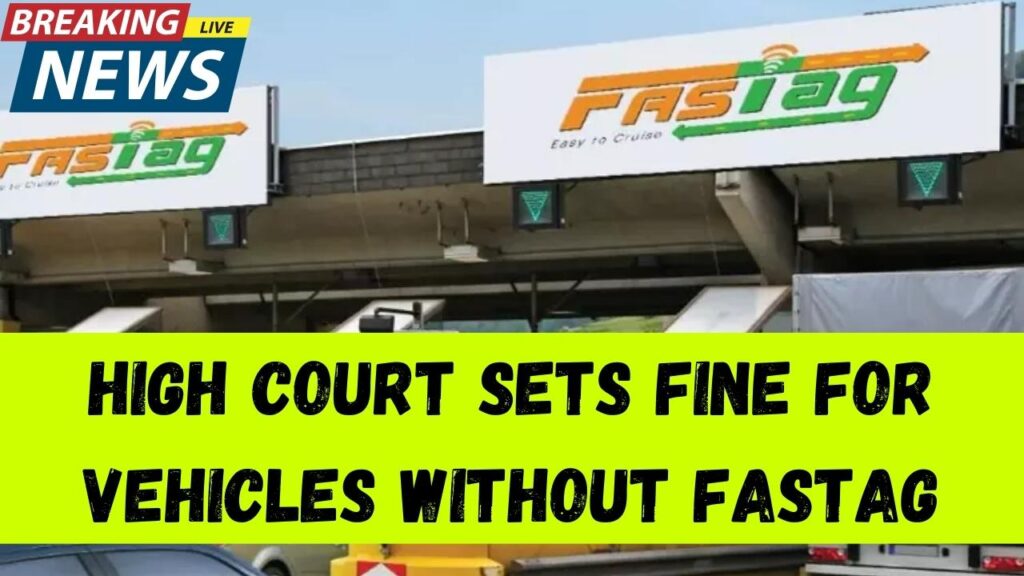 High Court Clarifies Penalty for Vehicles Without FASTag—Know the Fine Amount 1 High Court Clarifies Penalty for Vehicles Without FASTag—Know the Fine Amount