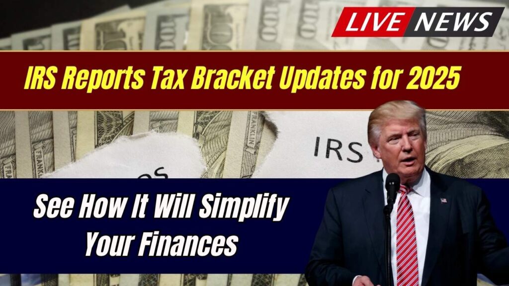 IRS Reports Tax Bracket Updates for 2025; See How It Will Simplify Your Finances 1 IRS Reports Tax Bracket Updates for 2025; See How It Will Simplify Your Finances
