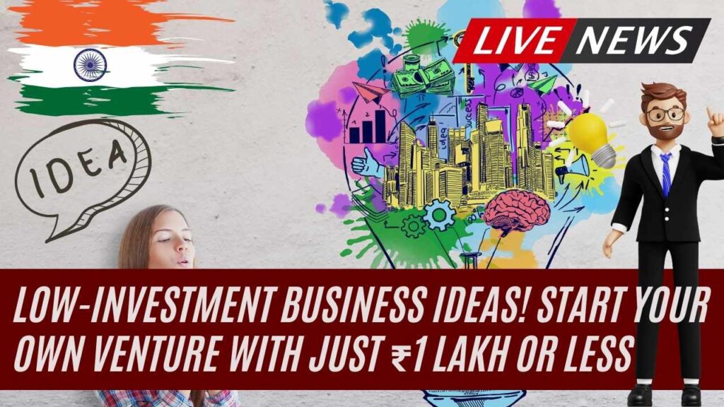 Low-Investment Business Ideas! Start Your Own Venture with Just ₹1 Lakh or Less 1 Low-Investment Business Ideas! Start Your Own Venture with Just ₹1 Lakh or Less