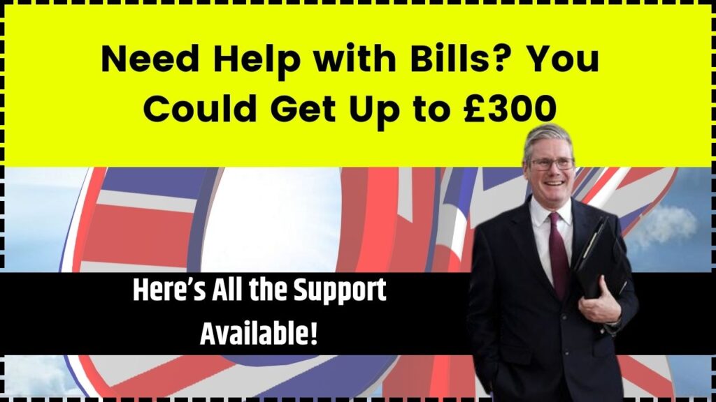 Need Help with Bills? You Could Get Up to £300 – Here’s All the Support Available! 1 Need Help with Bills You Could Get Up to £300