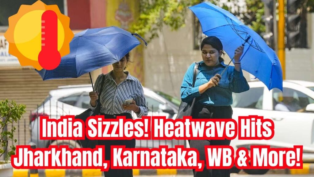 Severe Heatwave Alert: Jharkhand, Karnataka, West Bengal, Odisha & Maharashtra Scorch as Temperatures Soar Across India! 1 Severe Heatwave Alert: Jharkhand, Karnataka, West Bengal, Odisha & Maharashtra Scorch as Temperatures Soar Across India!