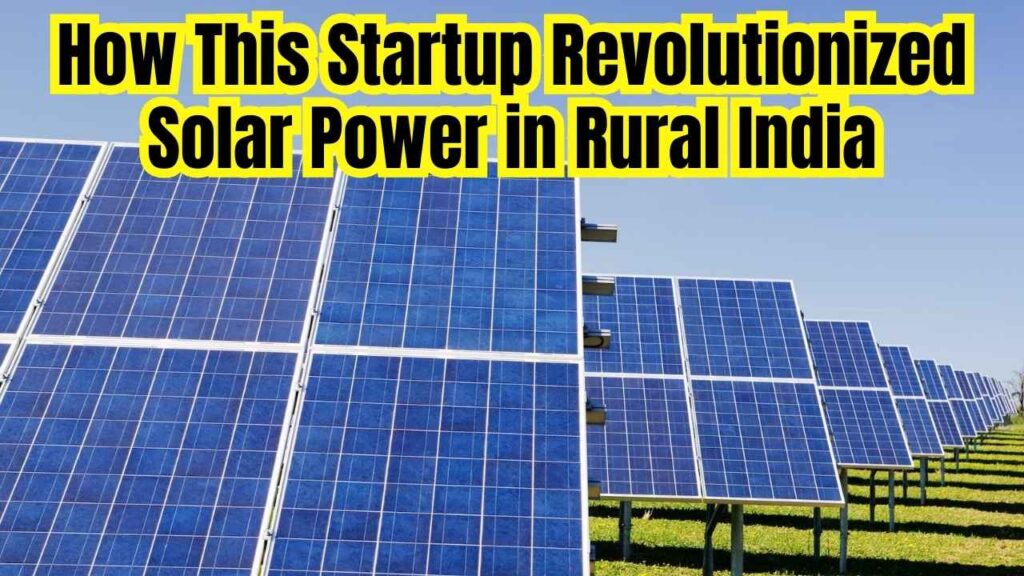 You Won't Believe What This Startup Did to Change Solar Power in Rural India 1 You Won't Believe What This Startup Did to Change Solar Power in Rural India
