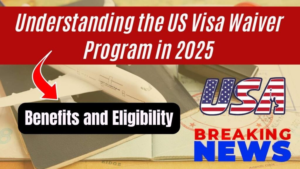 Understanding the US Visa Waiver Program in 2025: Benefits and Eligibility 1 Understanding the US Visa Waiver Program in 2025: Benefits and Eligibility
