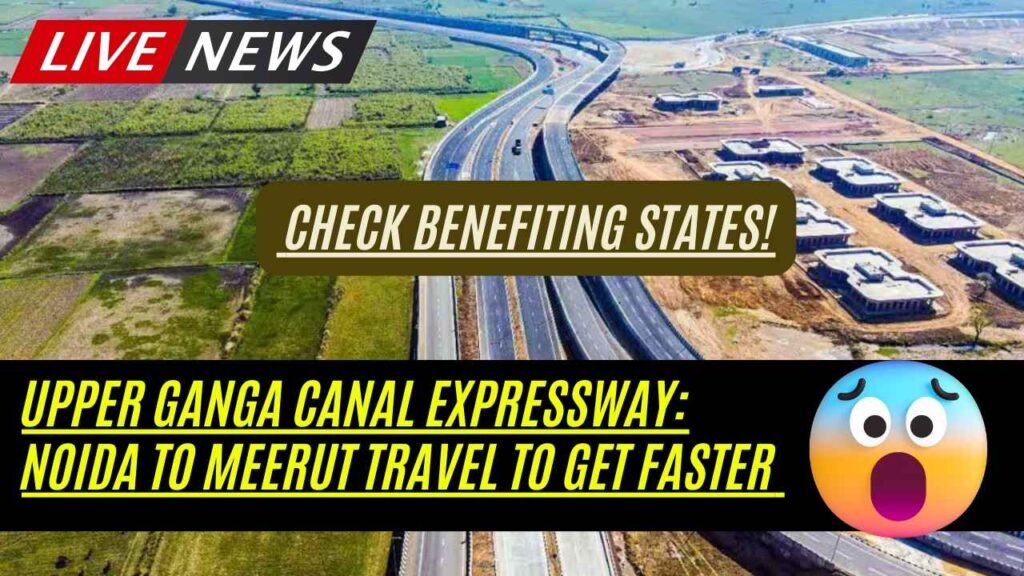 Upper Ganga Canal Expressway: Noida to Meerut Travel to Get Faster – Check Benefiting States! 1 Upper Ganga Canal Expressway: Noida to Meerut Travel to Get Faster – Check Benefiting States!