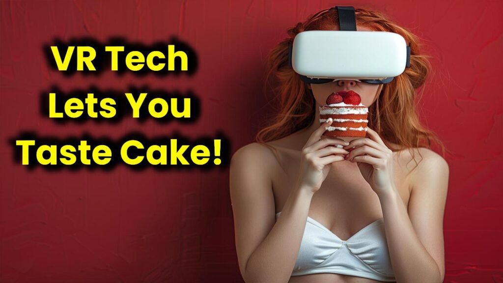 Scientists Create VR Device That Simulates the Taste of Cake! 1 Scientists Create VR Device That Simulates the Taste of Cake!