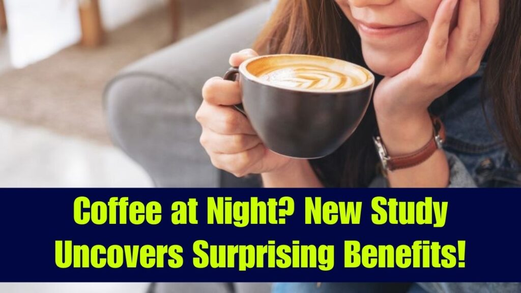 What Happens When You Drink Coffee at Night? New Study Reveals Amazing Benefits 1 What Happens When You Drink Coffee at Night? New Study Reveals Amazing Benefits