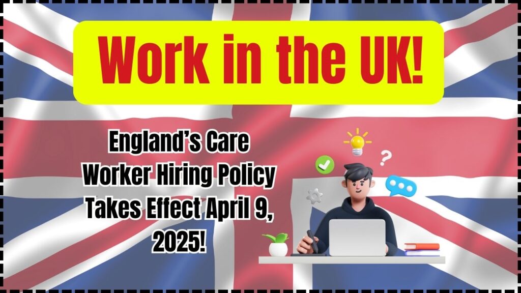 Work in the UK! England’s Care Worker Hiring Policy Takes Effect April 9, 2025! 1 Work in the UK! England’s Care Worker Hiring Policy Takes Effect April 9, 2025!