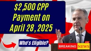 $2,500 CPP Payment Coming April 28, 2025—Who’s Eligible for the Full Amount?