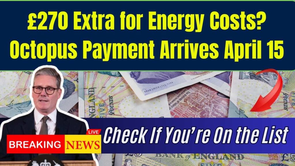 £270 Extra for Energy Costs? Octopus Payment Arrives April 15—See If You’re on the List 1 £270 Extra for Energy Costs? Octopus Payment Arrives April 15—See If You’re on the List