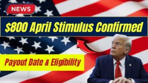 $800 April Stimulus Confirmed – Find Out Your Payout Date & Eligibility