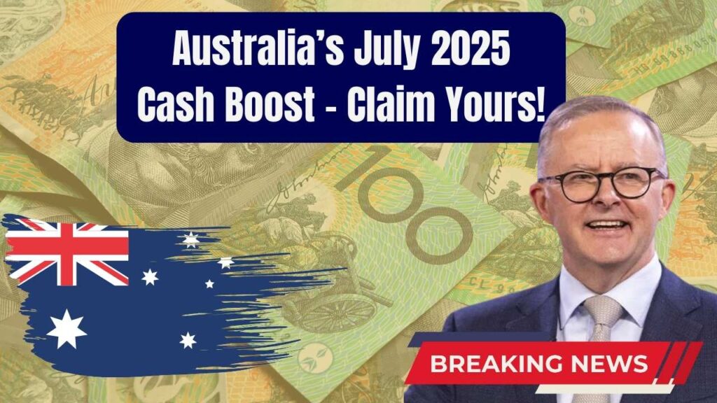 Australia’s Huge July 2025 Cash Boost Revealed – How to Claim Your Extra Money? 1 Australia’s Huge July 2025 Cash Boost Revealed – How to Claim Your Extra Money?