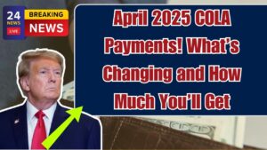 COLA Payments Rise in April 2025—Here’s What’s Changing and How Much You’ll Receive