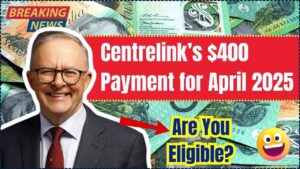 Centrelink’s $400 Payment Confirmed for April 2025—Find Out If You’re Eligible Today!