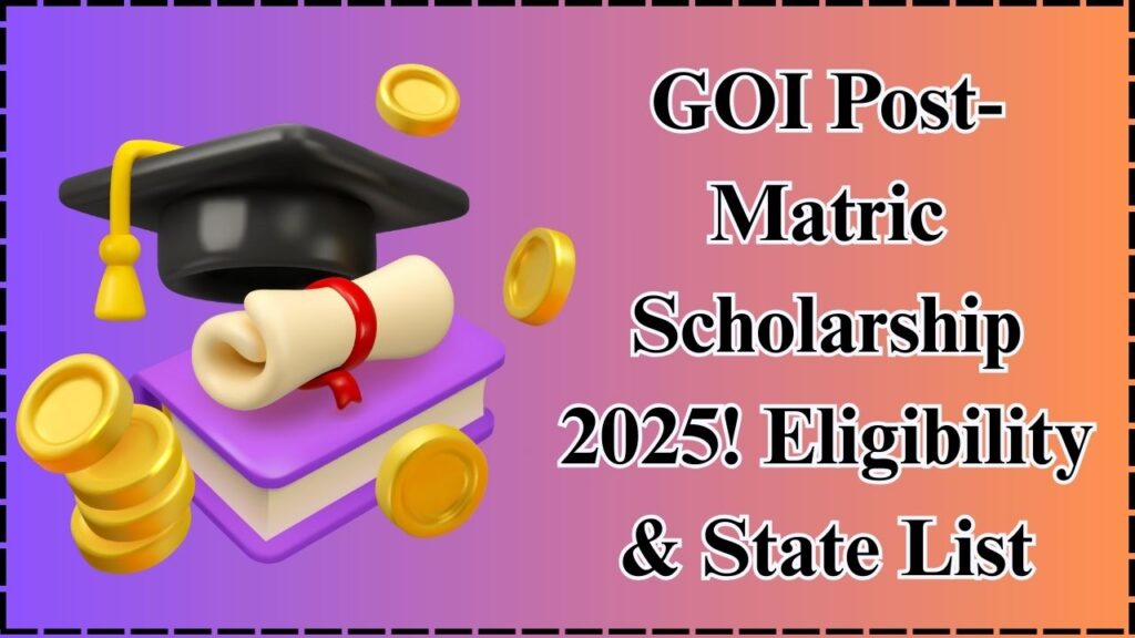 GOI Post-Matric Scholarship 2025: Who Can Apply? Full State List & Criteria Inside 1 GOI Post-Matric Scholarship 2025: Who Can Apply? Full State List & Criteria Inside