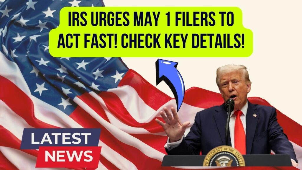 IRS Urges May 1 Filers to Act Fast — Check Important Details Before Processing! 1 IRS Urges May 1 Filers to Act Fast — Check Important Details Before Processing!