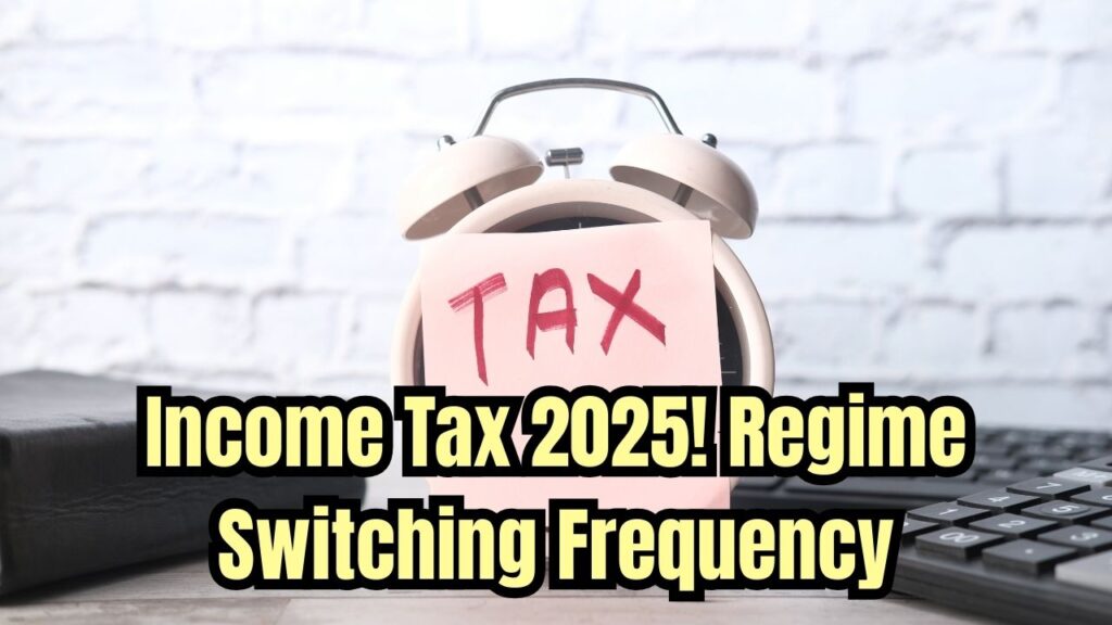 Income Tax 2025: How Frequently Can You Switch Between Old and New Regime 1 Income Tax 2025: How Frequently Can You Switch Between Old and New Regime