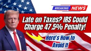 Late on Your Taxes? IRS Could Hit You With a 47.5% Penalty—Here’s How to Stop It Now