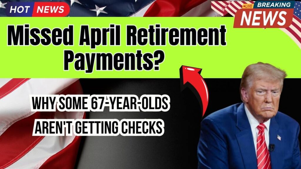 Missed Retirement Payments in April? Why Some 67-Year-Olds Might Not See a Check 1 Missed Retirement Payments in April? Why Some 67-Year-Olds Might Not See a Check
