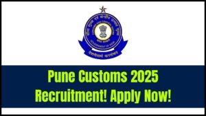 Pune Customs Recruitment 2025 Begins – Apply Now for These Government Posts