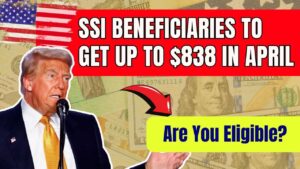 SSI Beneficiaries to Receive Up to $838 in April – Are You Eligible?