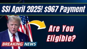 SSI Payment Update: $967 Coming in April 2025—Are You Getting Yours?