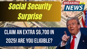 Social Security Surprise: How to Claim the Extra $6,700 in 2025—Are You Eligible?